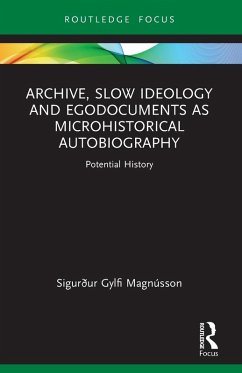 Archive, Slow Ideology and Egodocuments as Microhistorical Autobiography - Magnusson, SigurÃ°ur Gylfi (University of Iceland)