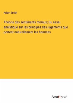 Théorie des sentiments moraux; Ou essai analytique sur les principes des jugements que portent naturellement les hommes - Smith, Adam