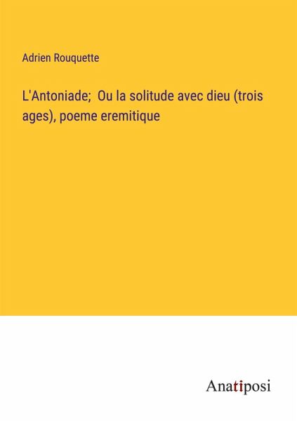 L'Antoniade; Ou la solitude avec dieu (trois ages), poeme eremitique