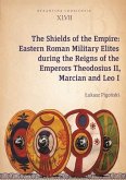 The Shields of the Empire - Eastern Roman Military Elites during the Reigns of the Emperors Theodosius II, Marcian and Leo I