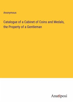 Catalogue of a Cabinet of Coins and Medals, the Property of a Gentleman - Anonymous