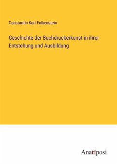 Geschichte der Buchdruckerkunst in ihrer Entstehung und Ausbildung - Falkenstein, Constantin Karl