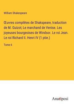 ¿uvres complètes de Shakspeare, traduction de M. Guizot; Le marchand de Venise. Les joyeuses bourgeoises de Windsor. Le roi Jean. Le roi Richard II. Henri IV (1 ptie.) - Shakespeare, William