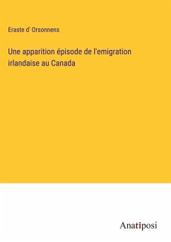 Une apparition épisode de l'emigration irlandaise au Canada - Orsonnens, Eraste D'