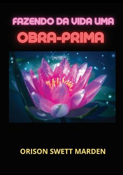 Fazendo da vida uma obra-prima - Marden, Orison Swett