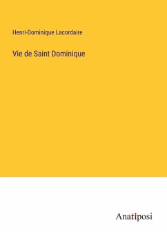 Vie de Saint Dominique - Lacordaire, Henri-Dominique