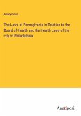 The Laws of Pennsylvania in Relation to the Board of Health and the Health Laws of the city of Philadelphia