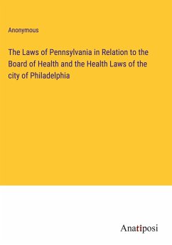 The Laws of Pennsylvania in Relation to the Board of Health and the Health Laws of the city of Philadelphia - Anonymous