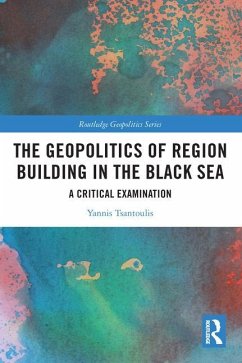The Geopolitics of Region Building in the Black Sea - Tsantoulis, Yannis