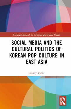 Social Media and the Cultural Politics of Korean Pop Culture in East Asia - Yoon, Sunny