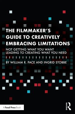 The Filmmaker's Guide to Creatively Embracing Limitations - Pace, William R.; Stobbe, Ingrid