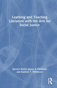 Learning and Teaching Literature with the Arts for Social Justice - Spector, Karen; Chisholm, James S; Whitmore, Kathryn F