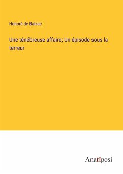 Une ténébreuse affaire; Un épisode sous la terreur - Balzac, Honoré de