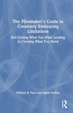 The Filmmaker's Guide to Creatively Embracing Limitations - Pace, William R; Stobbe, Ingrid