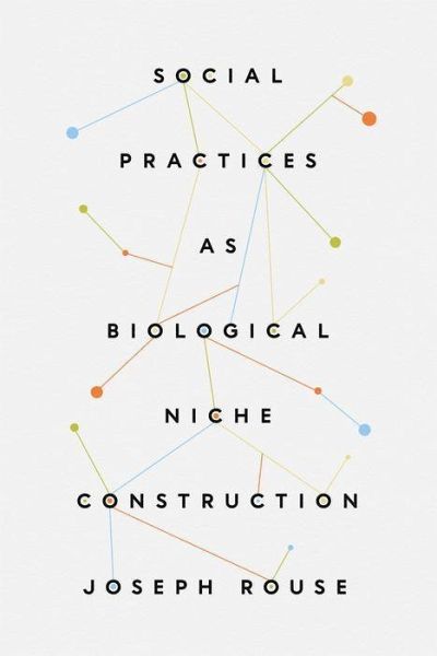 Social Practices as Biological Niche Construction Social Practices as Biological Niche Construction