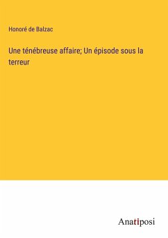 Une ténébreuse affaire; Un épisode sous la terreur - Balzac, Honoré de