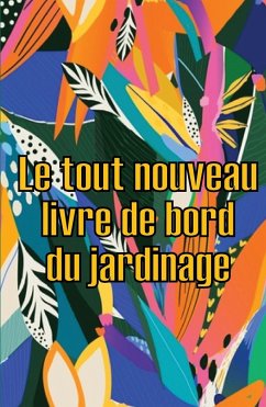 Le tout nouveau livre de bord du jardinage - Gueguen, Olivia