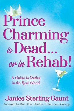 Prince Charming is Dead...or in Rehab! A Guide to Dating in the Real World - Gaunt, Janice Sterling