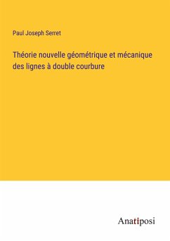 Théorie nouvelle géométrique et mécanique des lignes à double courbure - Serret, Paul Joseph