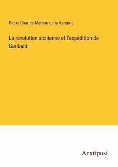 La révolution sicilienne et l'expédition de Garibaldi - Mathon de la Varenne, Pierre Charles