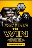 Eating to Win: The Ultimate Sports Nutrition Guide to Eat Like a Champion and Boost Your Athletic Performance (eBook, ePUB)