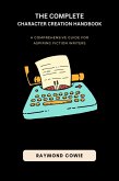 The Complete Character Creation Handbook (Creative Writing Tutorials, #2) (eBook, ePUB)