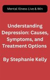 Understanding Depression: Causes, Symptoms, and Treatment Options (eBook, ePUB)