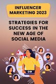 Influencer Marketing 2023: Strategies for Success in the New Age of Social Media (eBook, ePUB)