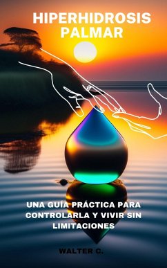 Cover HIPERHIDROSIS PALMAR: Una guía práctica para controlarla y vivir sin limitaciones (eBook, ePUB)