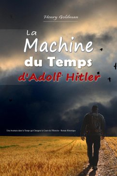 La Machine du Temps d'Adolf Hitler: Une Aventure dans le Temps qui Changera le Cours de l'Histoire - Roman Historique (eBook, ePUB) - Goldman, Henry