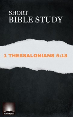Short Bible Study: 1 Thessalonians 5:18 (eBook, ePUB) - Bgodinspired Short Bible Study: 1 Thessalonians 5:18 (eBook, ePUB) - Bgodinspired