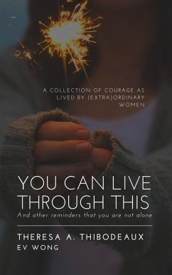 You Can Live Through This: And Other Reminders That You Are Not Alone (eBook, ePUB) - Thibodeaux, Theresa; Wong, Ev; Carpinello, Maura Elizabeth Proulx