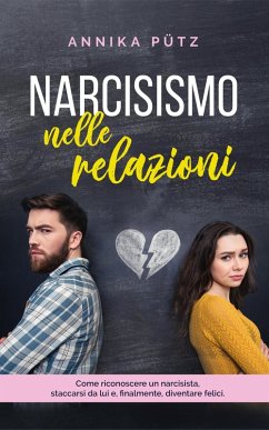 Narcisismo nelle relazioni: Come riconoscere un narcisista, staccarsi da lui e, finalmente, diventare felici (eBook, ePUB) - Pütz, Annika