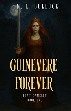 Guinevere Forever (Lost Camelot Trilogy, #1) (eBook, ePUB) - Bullock, M. L.