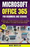 Microsoft Office 365 For Beginners And Seniors : The Complete Guide To Become A Pro The Quick & Easy Way Includes Word, Excel, PowerPoint, Access, OneNote, Outlook, OneDrive and More (eBook, ePUB)
