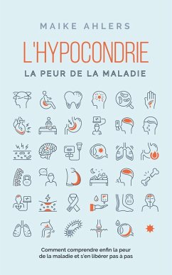 L'hypocondrie, la peur de la maladie : Comment comprendre enfin la peur de la maladie et s'en libérer pas à pas (eBook, ePUB) - Ahlers, Maike