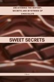 Sweet Secrets: Uncovering the History, Secrets and Mysteries of Chocolate (eBook, ePUB)