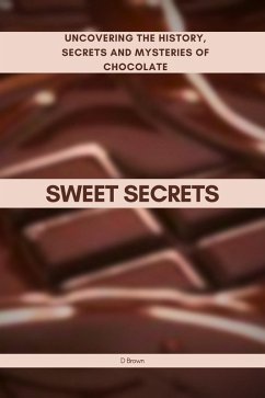 Sweet Secrets: Uncovering the History, Secrets and Mysteries of Chocolate (eBook, ePUB) - Brown, D.