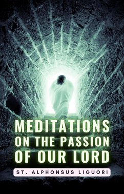 Meditations On The Passion Of Our Lord (eBook, ePUB) - Alphonsus Liguori, St.