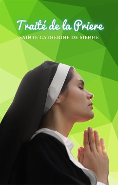 Traité de la Priere (eBook, ePUB) - Catherine de Sienne, Sainte