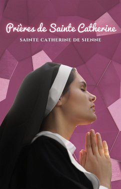 Prières de Sainte Catherine (eBook, ePUB) - Catherine de Sienne, Sainte