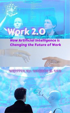 Work 2.0: How Artificial Intelligence is Changing the Future of Work (CEO's Advice on Computer Science) (eBook, ePUB) - Lau, Warren H.