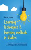 Learning Techniques & Learning Methods in Studies: How to Learn Faster, Remember Better and Write top Grades in a Relaxed Manner with Effective Learning Strategies and Perfect Time Management (eBook, ePUB)