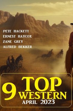 9 Top Western April 2023 (eBook, ePUB) - Bekker, Alfred; Hackett, Pete; Grey, Zane; Haycox, Ernest