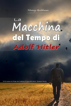 La Macchina del Tempo di Adolf Hitler: Un'Avventura nel Tempo che Cambierà il Corso della Storia - Romanzo Storico (eBook, ePUB) - Goldman, Henry