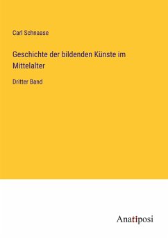 Geschichte der bildenden Künste im Mittelalter - Schnaase, Carl