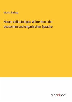 Neues vollständiges Wörterbuch der deutschen und ungarischen Sprache - Ballagi, Moritz