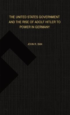 The United States Government and the Rise of Adolf Hitler to Power in Germany - Ban, John R