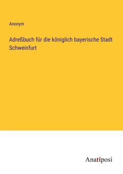 Adreßbuch für die königlich bayerische Stadt Schweinfurt - Anonym