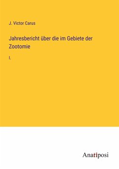 Jahresbericht über die im Gebiete der Zootomie - Carus, J. Victor